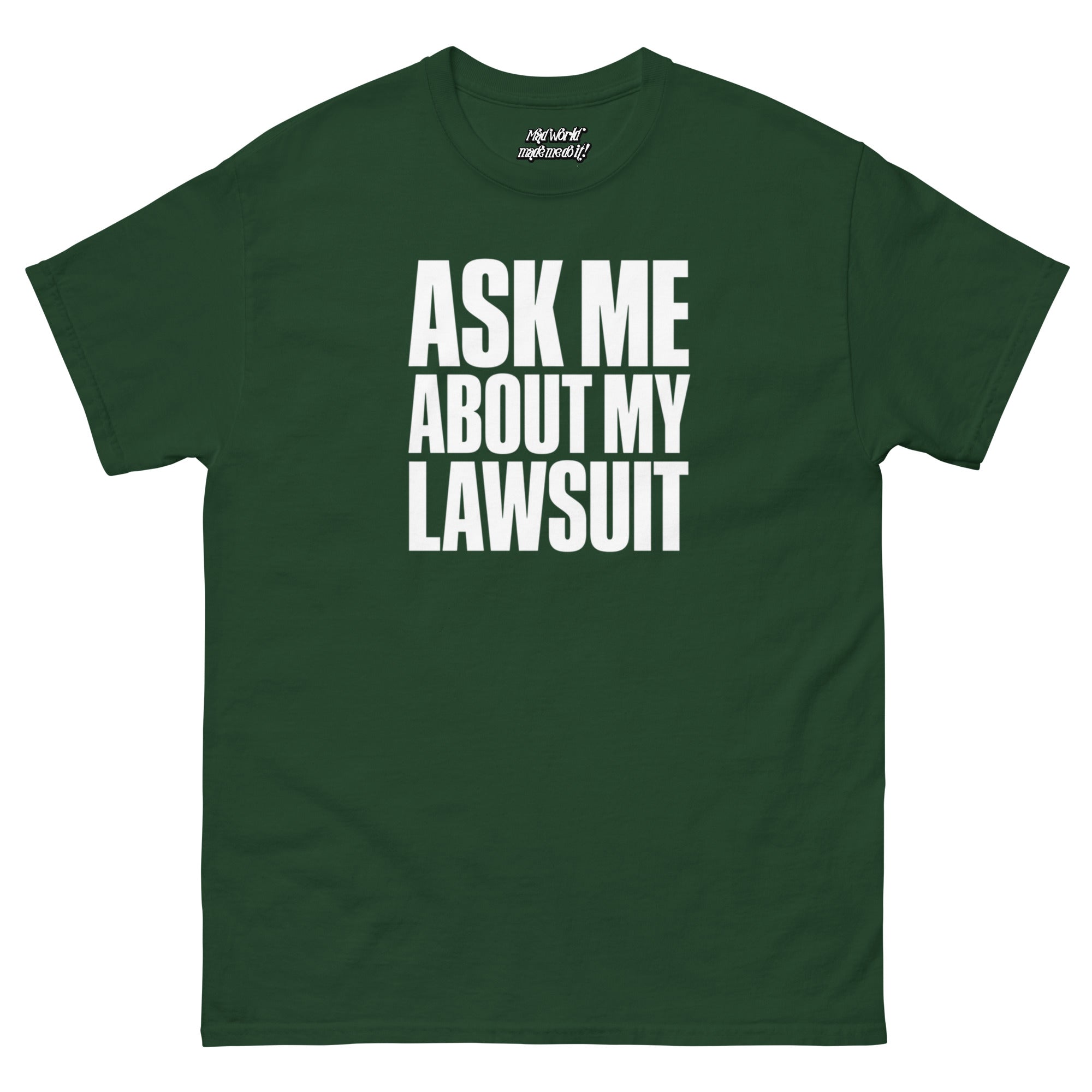 Ask Me About My Lawsuit funny white typography graphic printed on a forest green Gildan 5000 unisex T-shirt, front view.