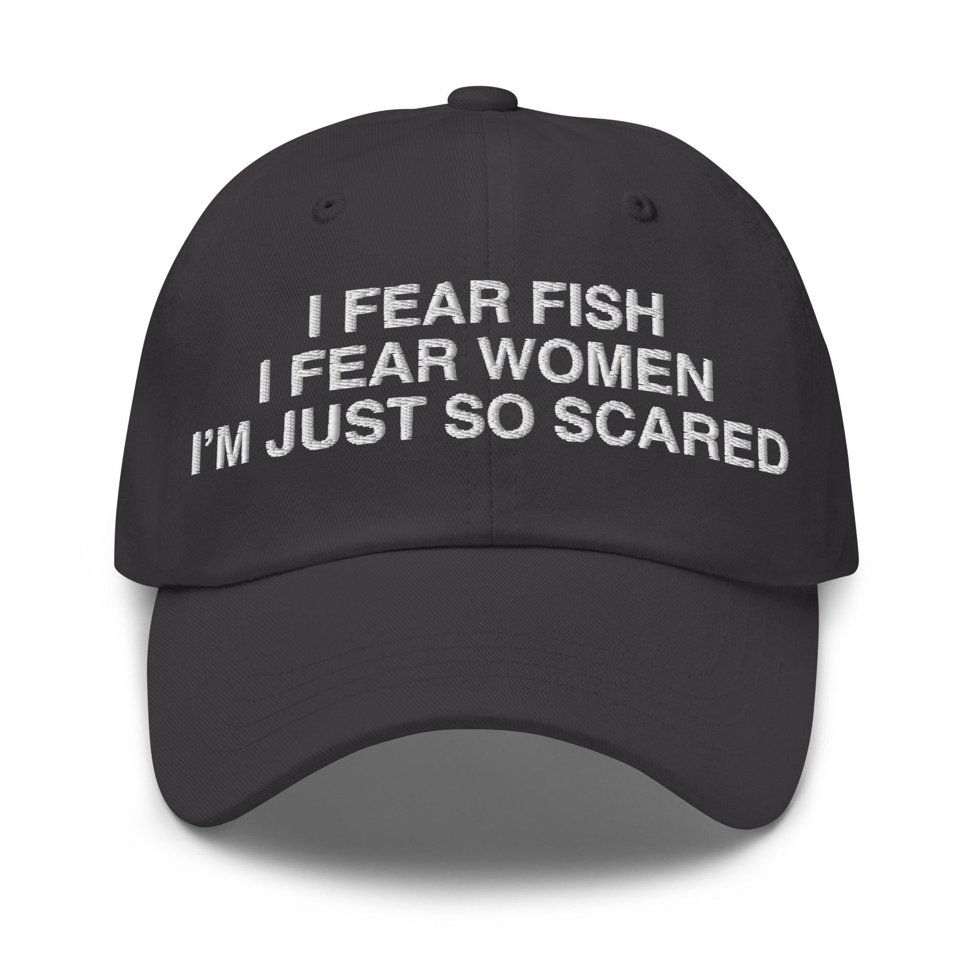 I Fear Fish I Fear Women funny embroidered dad hat in dark grey – front view