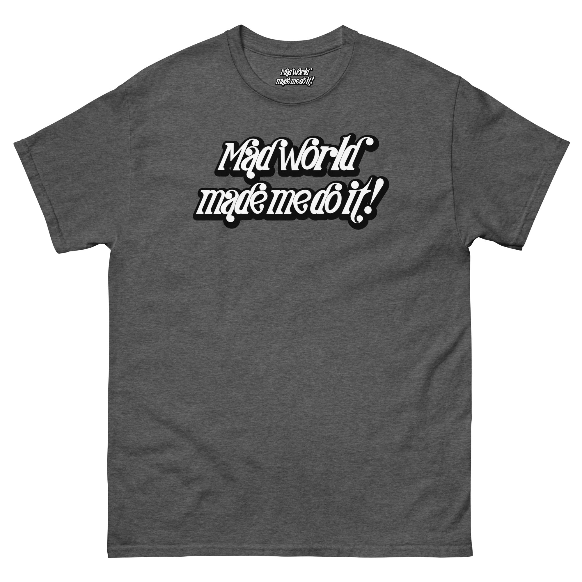 Mad World Made Me Do It T-Shirt | The Wearable Excuse