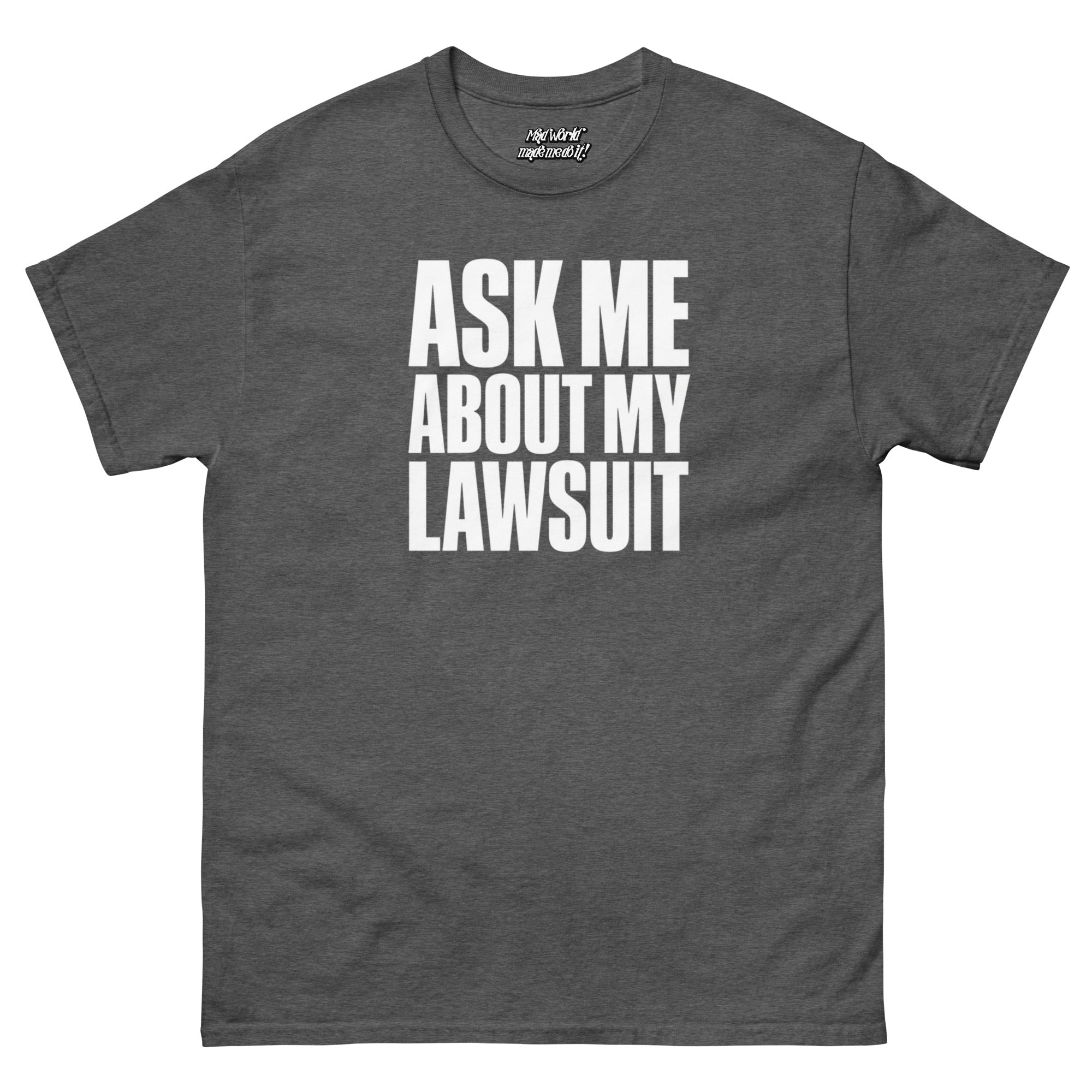 Ask Me About My Lawsuit funny white typography graphic printed on a dark heather grey Gildan 5000 unisex T-shirt, front view.